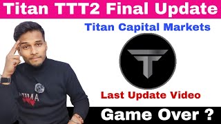 Game over Titan Capital Markets Final Update  TTT 2 update Titan Ttt2 Tokens  Logical Sharma [upl. by Aseefan]