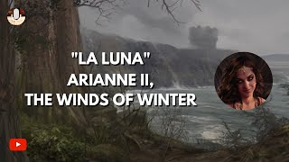 Aspettando THE WINDS OF WINTER quotLa Lunaquot Arianne II I Venti dInverno [upl. by Karlen140]