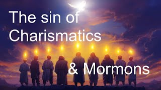 The Sin of Charismatics amp Mormons [upl. by Lindberg]