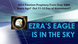 Ezras Eagle in the Sky Election 2024 Wormwood Event  Bitter Day of Atonement Connection [upl. by Nimocks]