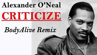 Alexander ONeal  Criticize BodyAlive Remix ⭐𝐇𝐐 𝐀𝐔𝐃𝐈𝐎 FULL VERSION⭐ [upl. by Meras]