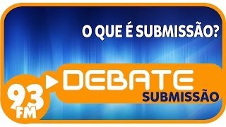 Submissão  O que é submissão  Debate 93  29112013 [upl. by Acissej702]