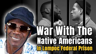 How I went to War With The Native Americans In Lompoc Federal Prison [upl. by Liponis]