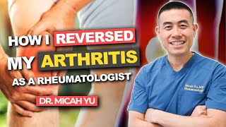 How I REVERSED my ARTHRITIS NATURALLY as a Rheumatologist  Dr Micah Yu [upl. by Hamrah]