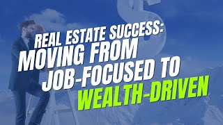 Real Estate Success Moving From JobFocused to WealthDriven [upl. by Ocana]