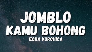 JOMBLO  ECHA KURCHICA LIRIK NGAKUNYA JOMBLO TERNYATA KAMU BOHONG [upl. by Akerdal]