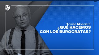 Comentario de Tomás Mosciatti ¿Qué hacemos con los burócratas [upl. by Cassandry313]