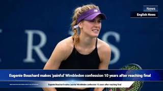 Eugenie Bouchard makes painful Wimbledon confession 10 years after reaching final [upl. by Hallutama668]