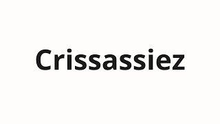 How to pronounce Crissassiez [upl. by Leikeze]