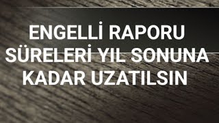 ENGELLİ RAPORU SÜRELERİ YIL SONUNA KADAR UZATILSIN 2024 [upl. by Alleacim318]