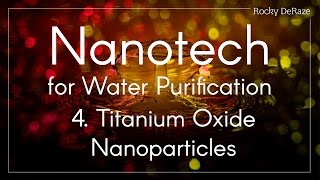 Nanotech for Water Purification  4 Titanium Oxide Nanoparticles [upl. by Virgy900]