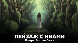 Кларк Эштон Смит — Пейзаж с ивами 🎧 аудиокнига рассказ ужасы мистика [upl. by Fabrin]