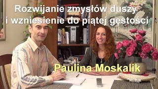 Rozwijanie zmysłów duszy i wzniesienie do piątej gęstości  Paulina Moskalik [upl. by Blakely903]