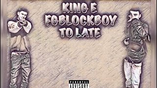 “KING E” FT FGBLOCKBOY TOO LATE [upl. by Oos]