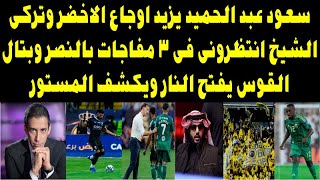 سعود يزيد اوجاع الاخضر وتركى الشيخ فى النصر انتظروا 3 مفاجات وبتال القوس يفتح النار يكشف المستور [upl. by Pasco222]