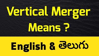 Vertical Merger in English and Telugu  merging companies  what is vertical merging  merging [upl. by Surazal]