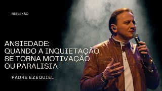 💫Padre Ezequiel  📌Ansiedade Quando a Inquietação se Torna Motivação ou Paralisia [upl. by Marzi578]