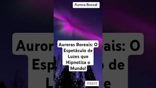 Auroras Boreais O Espetáculo de Luzes que Hipnotiza o Mundo shorts auroraboreal curiosidades [upl. by Anilatak]