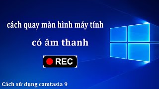 Cách quay màn hình máy tính đơn giản bằng phần mềm camtasia Quay lại màn hình máy tính có âm thanh [upl. by Clo]