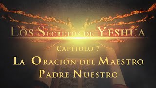 Los Secretos de Yeshua CAP 7 La oración del Maestro Padre nuestro [upl. by Neras461]