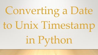 Converting a Date to Unix Timestamp in Python [upl. by Ahsinek]