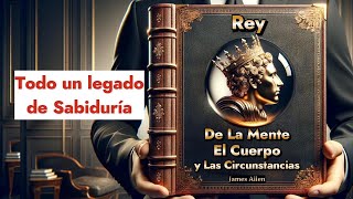 Rey de La Mente El Cuerpo y Las Circunstancias TODO Un Legado de Sabiduría James Allen [upl. by Ahsienod]