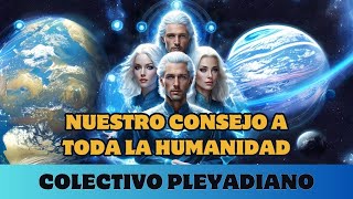 PLEYADIANOS NUESTRO CONSEJO A TODA LA HUMANIDAD [upl. by Adnarym]