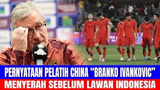 PERNYATAAN PELATIH CHINA BRANKO IVANKOVIC MENYERAH SEBELUM LAWAN INDONESIA [upl. by Sallie785]