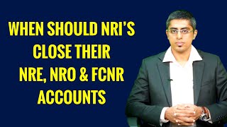 WHEN SHOULD NRIS CLOSE NRENROFCNR ACCOUNTS By CA Sriram Rao [upl. by Mitzl]