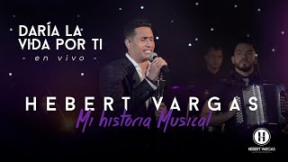 Daría la Vida Por Ti  Hebert Vargas  quotMi Historia Musicalquot [upl. by Nitsid961]