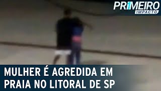 Homem agride mulher na areia de praia no Guarujá SP  Primeiro Impacto 081122 [upl. by Hogan]