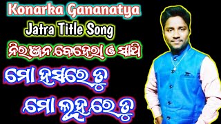 ମୋ ହସରେ ତୁ ମୋ ଲୁହରେ ତୁ  Jatra Title Song  Konarka Gananatya  Niranjan Behera [upl. by Ojela]