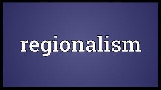 Regionalism Meaning [upl. by Ivanna614]