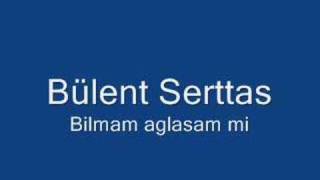 Bülent serttas  Bilmem aglasam mi [upl. by Nekial]