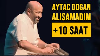 Aytaç Dogan  Alışamadım  10 Saatlik Kanun Resitali [upl. by Mast123]