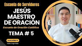 Jesús Maestro de Oración  Tema 5  Escuela de Servidores  Seminario sobre la Oración [upl. by Stilla832]