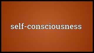 Selfconsciousness Meaning [upl. by Danae]