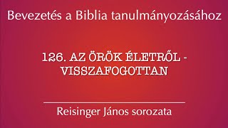 126 Az örök életről  visszafogottan  Bevezetés a Biblia tanulmányozásához  Reisinger János [upl. by Lowrance]