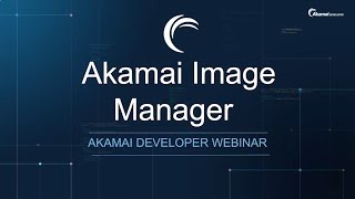 Akamai Developer Webinar Seamlessly Manage Your Website Assets with Image Manager 40 [upl. by Semyaj]