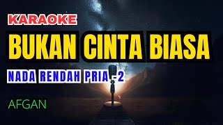 Afgan  Bukan Cinta Biasa Karaoke Lower Key Nada Rendah Pria2 [upl. by Thompson]