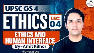 Complete Ethics Classes for UPSC  Lecture 4  Ethics And Human Interface  GS 4  By Amit Kilhor [upl. by Anasiul]