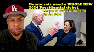 Democrats need a WHOLE NEW 2024 Presidential ticket Not just to swap Kamala Harris for Joe Biden [upl. by Chrisman692]