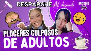 DESPARCHE AL DESNUDO EP 26 PLACERES CULPOSOS DE ADULTOS A LOS QUE NO LE PODEMOS DECIR quot¡NOquot [upl. by Maddis793]