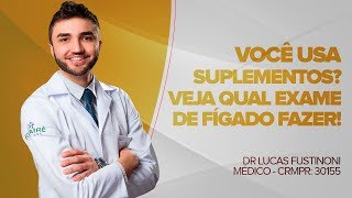 Você Usa Suplementos Veja Qual Exame de FÍGADO Deve Fazer  Dr Lucas Fustinoni  CRMPR 30155 [upl. by Ahsiea]