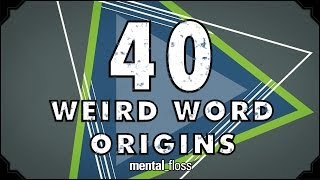 40 Weird Word Origins  mentalfloss on YouTube Ep46 [upl. by Kutzer]