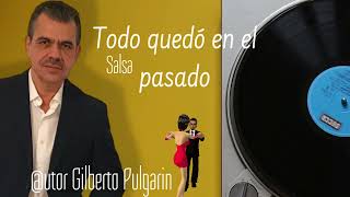 Todo quedó en el pasado Salsa utor Gilberto Pulgarin [upl. by Eugenia]