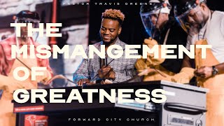 The Mismanagement of Greatness  Pastor Travis Greene  Forward City Church [upl. by Schnur]