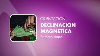 ORIENTACION  Declinación magnética 1° parte  ¿Cómo obtener la declinación magnética [upl. by Jem]