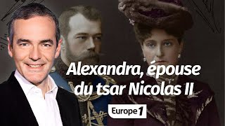 Au coeur de lHistoire Alexandra épouse du tsar Nicolas II Franck Ferrand [upl. by Rolf]