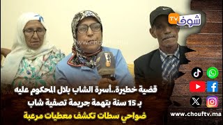 قضية خطيرةأسرة الشاب بلال المحكوم عليه بـ15 سنة بتهمة جريمة تصفية شاب ضواحي سطات تكشف معطيات مرعبة [upl. by Carey]